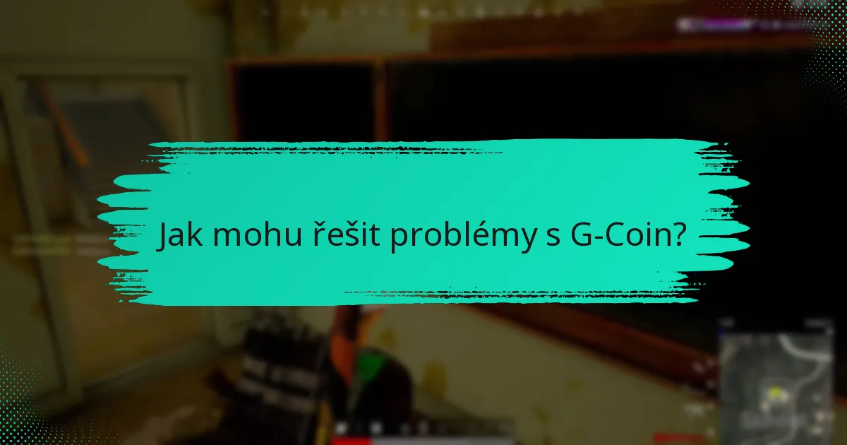 Jak mohu řešit problémy s G-Coin?
