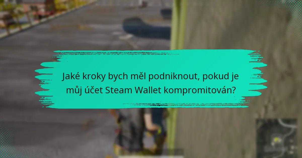Jaké nástroje a zdroje mohou zlepšit bezpečnost mého Steam Wallet?