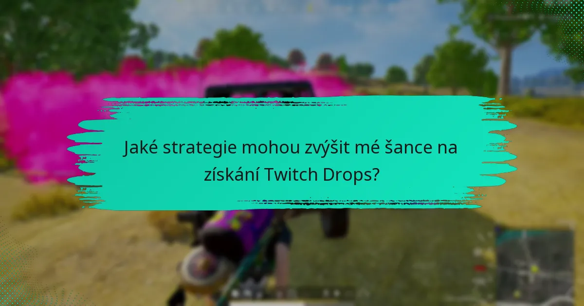 Jaké strategie mohou zvýšit mé šance na získání Twitch Drops?